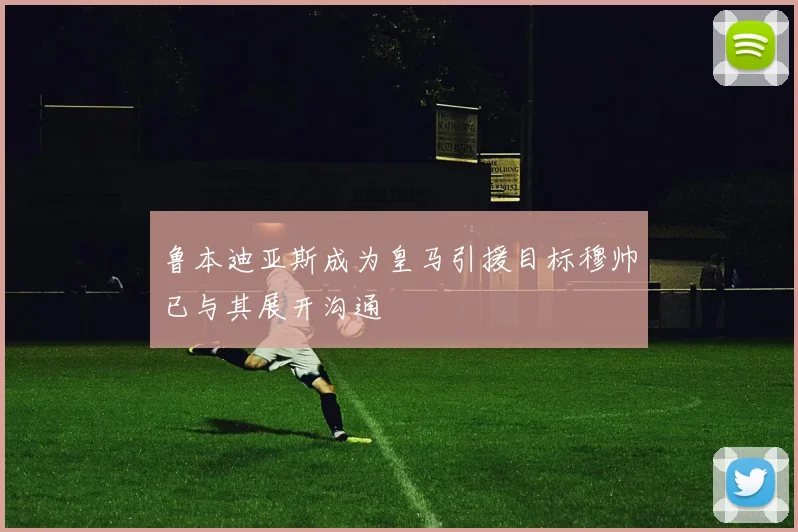 鲁本迪亚斯成为皇马引援目标穆帅已与其展开沟通