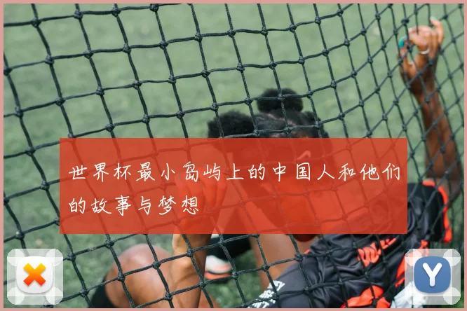 世界杯最小岛屿上的中国人和他们的故事与梦想